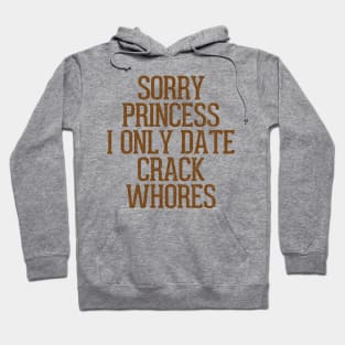 Sorry Princess I Only Date Crack Whores Hoodie